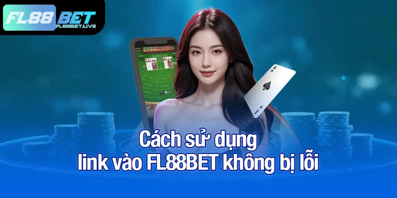 Cách sử dụng link vào FL88BET không bị lỗi